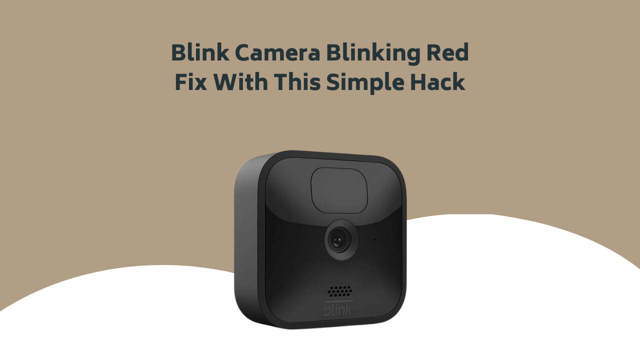 Blink Camera Blinking Red Fix With This Simple Hack