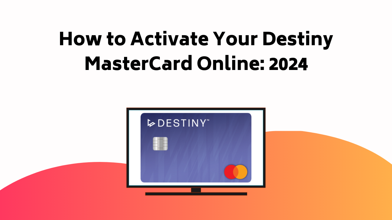 How To Activate Your Destiny Mastercard Online 2024