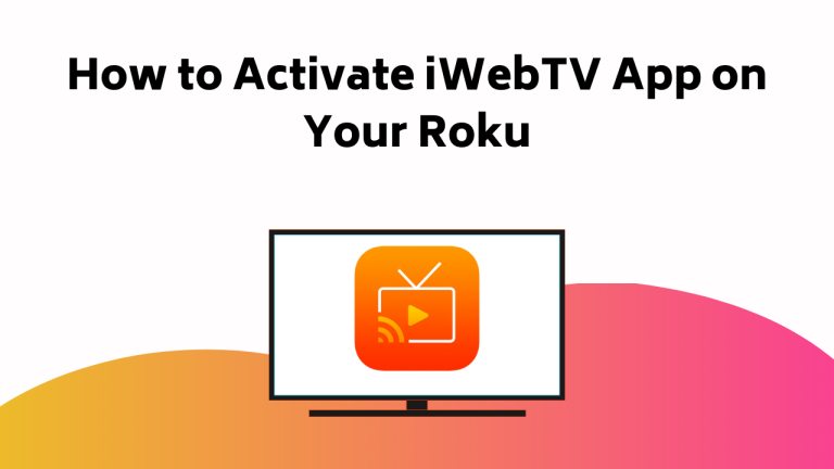 How To Activate Iwebtv App On Your Roku